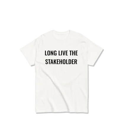 long live the stakeholder tshirt, vinyl printed on white garment